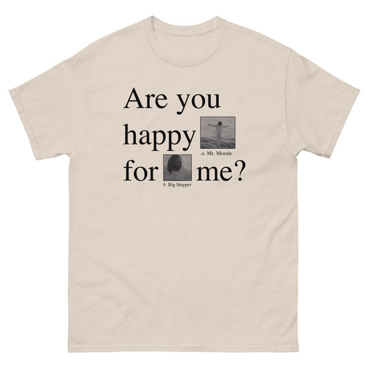 Are you happy for me? - tee shirt